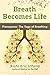 Breath Becomes Life: Pranayama - The Yoga of Breathing