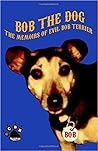 Bob the Dog: The Memoirs of Evil Bob Terrier