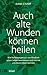 Auch alte Wunden können heilen: Wie Verletzungen aus der Kindheit unser Leben bestimmen und wie wir uns davon lösen können