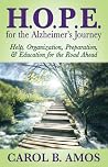 HOPE for the Alzheimer’s Journey: Help, Organization, Preparation, and Education for the Road Ahead HOPE for the Alzheimer’s Journey: Help, Organization, Preparation, and Education for the Road Ahead