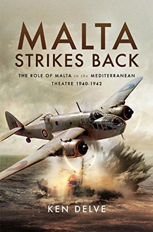 Malta Strikes Back: The Role of Malta in the Mediterranean Theatre 1940–1942 (Kindle Edition)