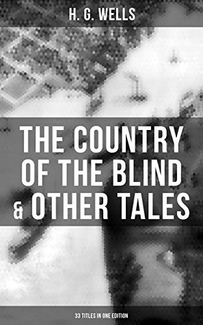 The Country of the Blind & Other Tales: 33 Titles in One Edition: Enriched edition.