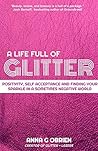 A Life Full of Glitter: A Guide to Positive Thinking, Self-Acceptance, and Finding Your Sparkle in a (Sometimes) Negative World