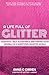 A Life Full of Glitter: A Guide to Positive Thinking, Self-Acceptance, and Finding Your Sparkle in a (Sometimes) Negative World