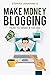 make money blogging: how to...