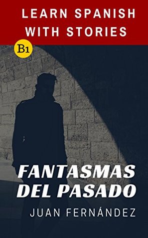 Learn Spanish With Stories (B1): Fantasmas del Pasado - Spanish Intermediate (Spanish Edition)