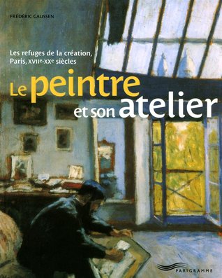 Le peintre et son atelier : Les refuges de la création, Paris, XVIIe-XXe siècles (Paperback)