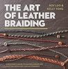 The Art of Leather Braiding: A Beginner's Guide to Making Coiled and Knotted Jewellery and Accessories The Art of Leather Braiding: A Beginner's Guide to Making Coiled and Knotted Jewellery and Accessories