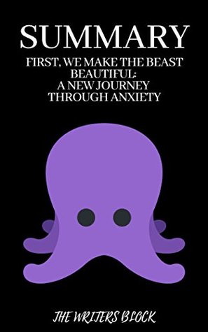 Summary: First, We Make the Beast Beautiful: A New Journey Through Anxiety (Kindle Edition)
