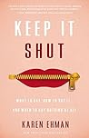 Keep It Shut: What to Say, How to Say It, and When to Say Nothing at All