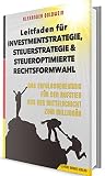 Leitfaden für Investmentstrategie, Steuerstrategie & steueroptimierte Rechtsformwahl: Das Erfolgsgeheimnis für den Aufstieg aus der Mittelschicht zum Millionär (German Edition)