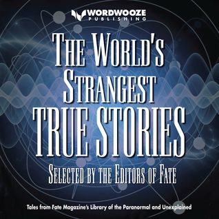 The World's Strangest True Stories: FATE's Library of the Paranormal and the Unknown (The Best of FATE Magazine)