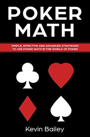 Poker Math: Simple, Effective and Advanced Strategies to use Poker Math in the World of Poker (Kindle Edition)