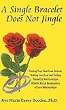 A Single Bracelet Does Not Jingle: Finding Your Ideal Love Partner, Making Love Last and Ending Unhealthy Relationships; a Multi-Racial Examination of Love Relationships