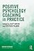Positive Psychology Coaching in Practice (Coaching Psychology)