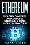 Ethereum: Una Guía Completa para Conocer Ethereum y Cómo Hacer Dinero Con Él (Libro en Español/Ethereum Book Spanish Version)