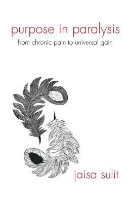 Purpose in Paralysis: From Chronic Pain to Universal Gain (Paperback)