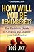 How Will You Be Remembered?: The Definitive Guide to Creating and Sharing your Life Stories