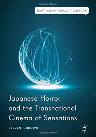 Japanese Horror and the Transnational Cinema of Sensations (East Asian Popular Culture)