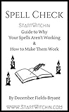 Spell Check: StartWitchin Guide to Why Your Spells Aren’t Working and How to Make Them Work