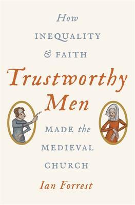 Trustworthy Men: How Inequality and Faith Made the Medieval Church (Hardcover)