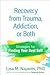Recovery from Trauma, Addiction, or Both: Strategies for Finding Your Best Self