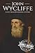 John Wycliffe: A Life From Beginning to End (Biographies of Christians)