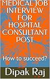 Book cover for MEDICAL JOB INTERVIEW FOR HOSPITAL CONSULTANT POST: How to succeed?