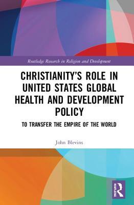 Christianity’s Role in United States Global Health and Development Policy (Routledge Research in Religion and Development)