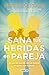 Sana tus heridas en pareja: Lo que no reparas con tus padres, lo repites con tu pareja (Spanish Edition)