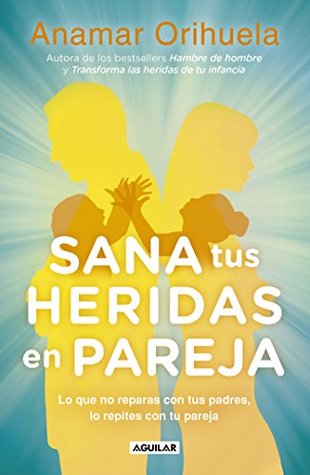 Sana tus heridas en pareja: Lo que no reparas con tus padres, lo repites con tu pareja (Spanish Edition)