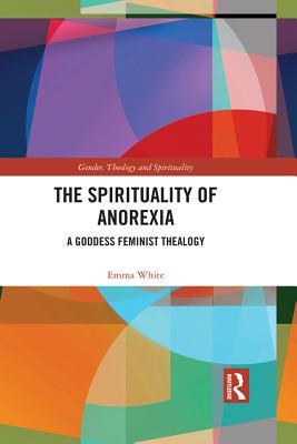 The Spirituality of Anorexia: A Goddess Feminist Thealogy