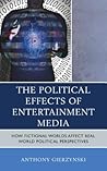 The Political Effects of Entertainment Media: How Fictional Worlds Affect Real World Political Perspectives