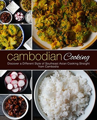 Cambodian Cooking: Discover a Different Style of Southeast Asian Cooking Straight from Cambodia (Kindle Edition)