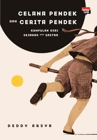 Celana Pendek dan Cerita Pendek: Kumpulan Esai Sejarah dan Sastra