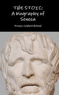 The Stoic: A biography of Seneca