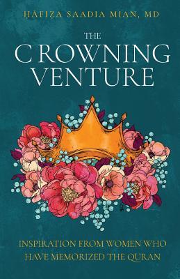 The Crowning Venture: Inspiration from Women Who Have Memorized the Quran (Paperback)