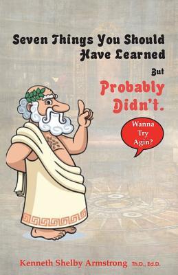 Seven things you should have learned but probably didn?t.: Wanna try agin?