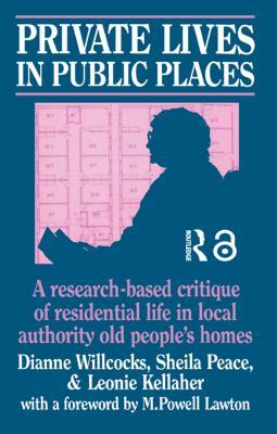 Private Lives in Public Places: Research-Based Critique of Residential Life in Local Authority Old People's Homes