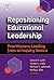Repositioning Educational Leadership: Practitioners Leading from an Inquiry Stance (Practitioner Inquiry Series)