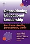 Repositioning Educational Leadership: Practitioners Leading from an Inquiry Stance (Practitioner Inquiry Series)