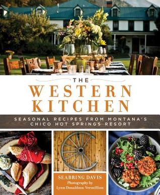 The Western Kitchen: Seasonal Recipes from Montana's Chico Hot Springs Resort