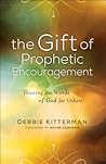 The Gift of Prophetic Encouragement: Hearing the Words of God for Others The Gift of Prophetic Encouragement: Hearing the Words of God for Others
