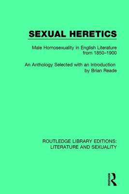 Sexual Heretics: Male Homosexuality in English Literature from 1850-1900 (Routledge Library Editions: Literature and Sexuality)