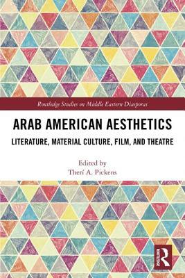 Arab American Aesthetics: Literature, Material Culture, Film, and Theatre (Routledge Studies on Middle Eastern Diasporas)