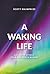 A Waking Life - As I Leave Myself, Fear and Death Behind by Scott Mainprize