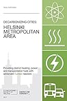 Decarbonizing Cities: Helsinki Metropolitan Area: Providing District Heating, Power and Transportation Fuels with Advanced Nuclear Reactors Decarbonizing Cities: Helsinki Metropolitan Area: Providing District Heating, Power and Transportation Fuels with Advanced Nuclear Reactors