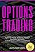 Options Trading: The #1 Options Trading Quick Start Guide to Learn the Best Trading Strategies to 10x Your Profits (Bonus Beginner lessons: How to understand Options Greek, Pricing and Much More!)