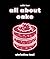 All About Cake by Christina Tosi All About Cake by Christina Tosi