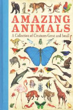 Amazing Animals: A Collection of Creatures Great and Small (Flexibound)